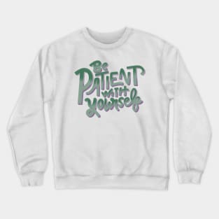 be patient with yourself Crewneck Sweatshirt